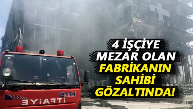 4 işçiye mezar olan fabrikanın sahibi gözaltında!