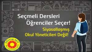 "Seçmeli Dersleri öğrenciler seçer! siyasallaşmış okul yöneticileri değil!